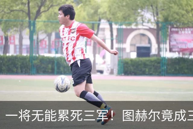 一将无能累死三军！图赫尔竟成三狮大短板 赢球纯侥幸