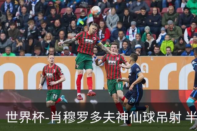 世界杯-肖穆罗多夫神仙球吊射 半场乌兹别克斯坦1-0民主刚果