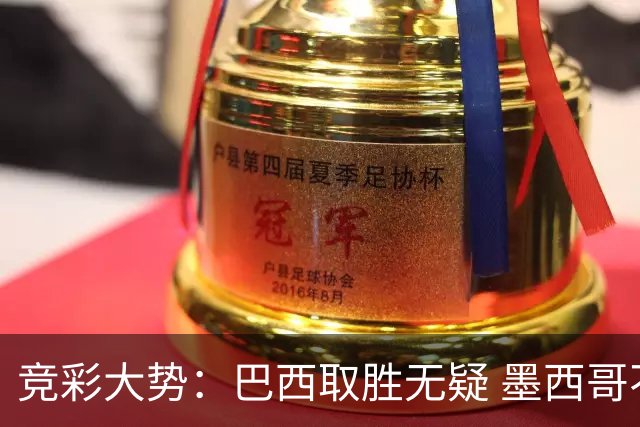 竞彩大势：巴西取胜无疑 墨西哥不败可期