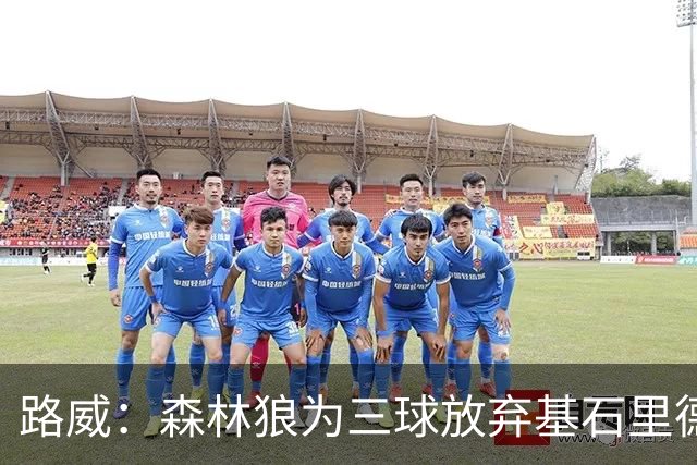 路威：森林狼为三球放弃基石里德 那他们就得创造新球队文化