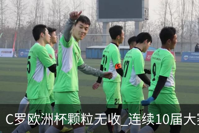 C罗欧洲杯颗粒无收 连续10届大赛进球纪录终结