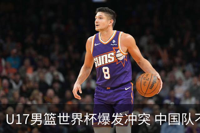 U17男篮世界杯爆发冲突 中国队不敌立陶宛淘汰赛战法国